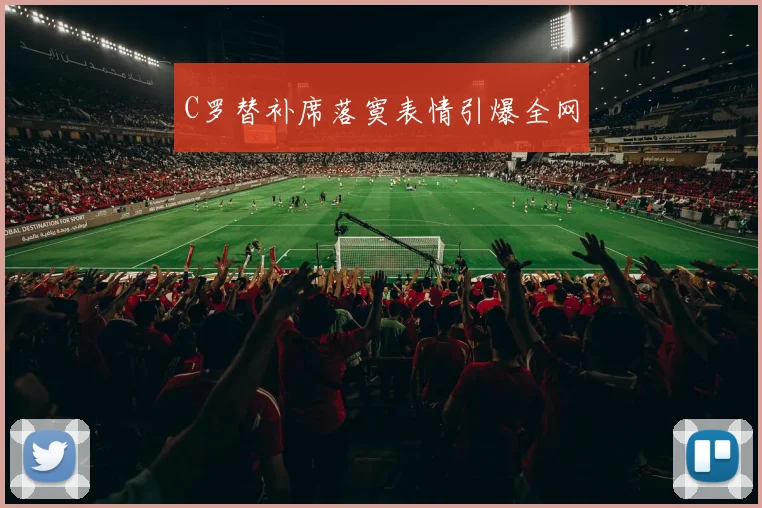 C罗替补席落寞表情引爆全网