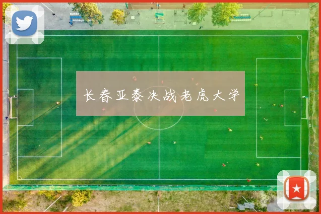 长春亚泰决战老虎大学