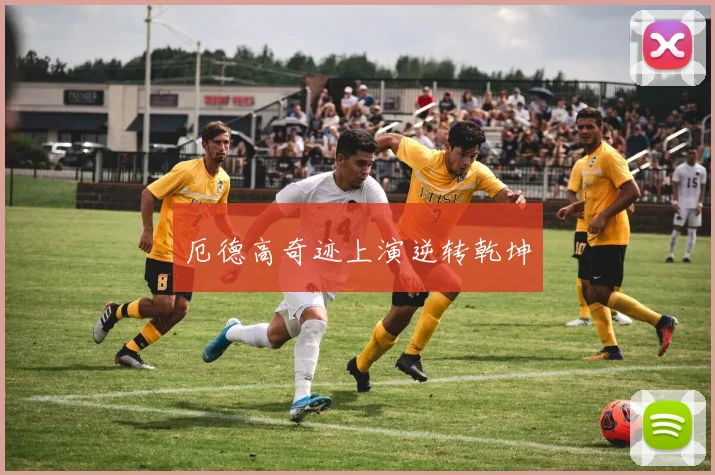 厄德高奇迹上演逆转乾坤