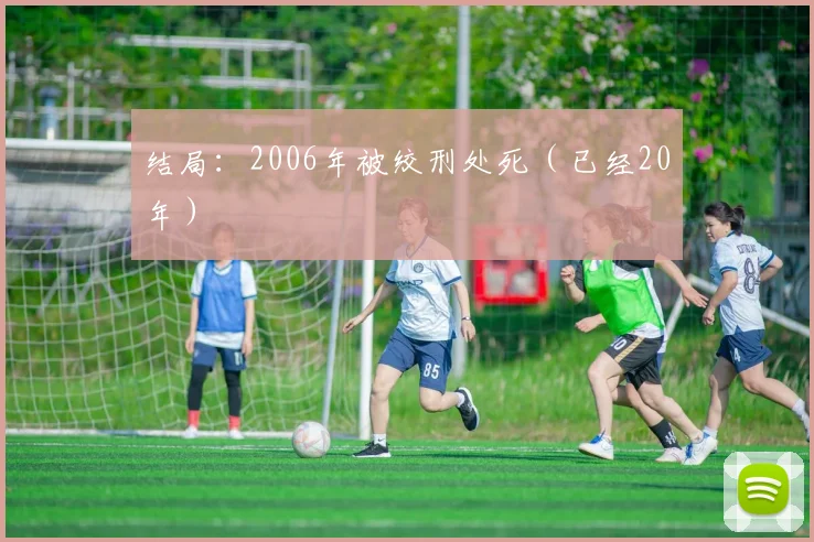 结局：2006年被绞刑处死（已经20年）