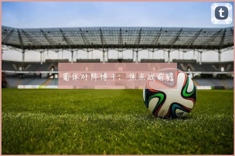葡体对阵博卡：焦点战前瞻