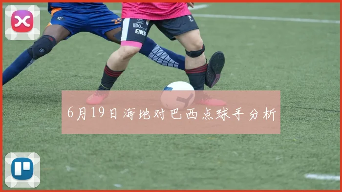 6月19日海地对巴西点球手分析