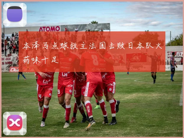 本泽马点球救主法国击败日本队火药味十足