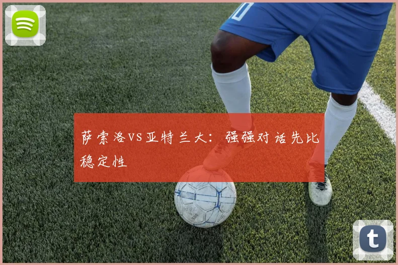 萨索洛vs亚特兰大：强强对话先比稳定性