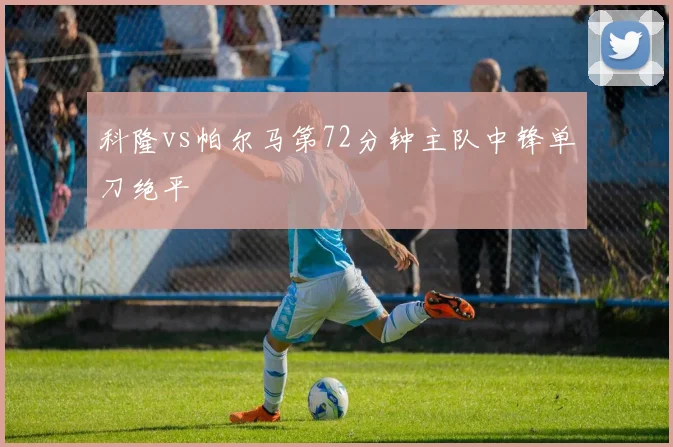 科隆vs帕尔马第72分钟主队中锋单刀绝平
