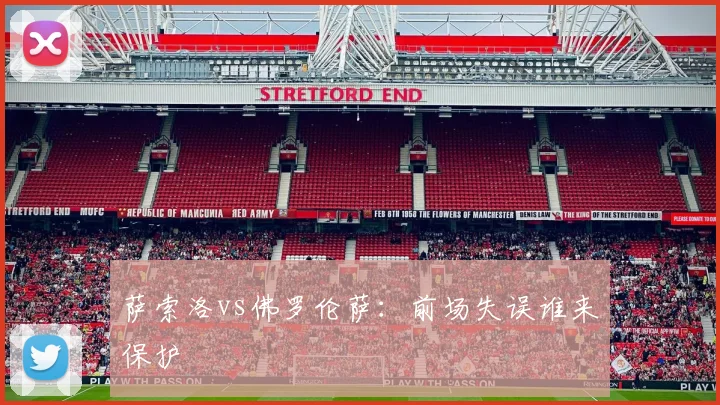 萨索洛vs佛罗伦萨：前场失误谁来保护