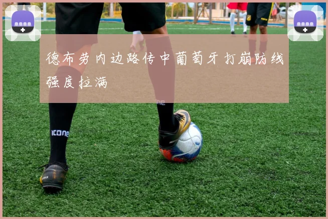 德布劳内边路传中葡萄牙打崩防线强度拉满